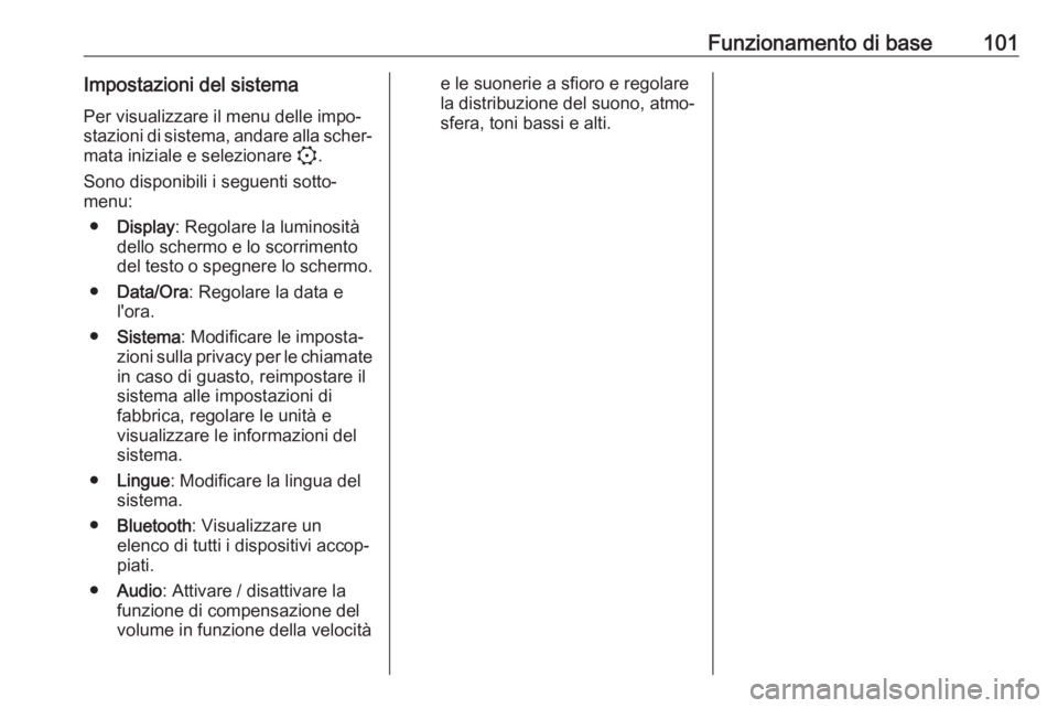 OPEL CORSA F 2020  Manuale del sistema Infotainment (in Italian) Funzionamento di base101Impostazioni del sistemaPer visualizzare il menu delle impo‐
stazioni di sistema, andare alla scher‐
mata iniziale e selezionare  :.
Sono disponibili i seguenti sotto‐
me