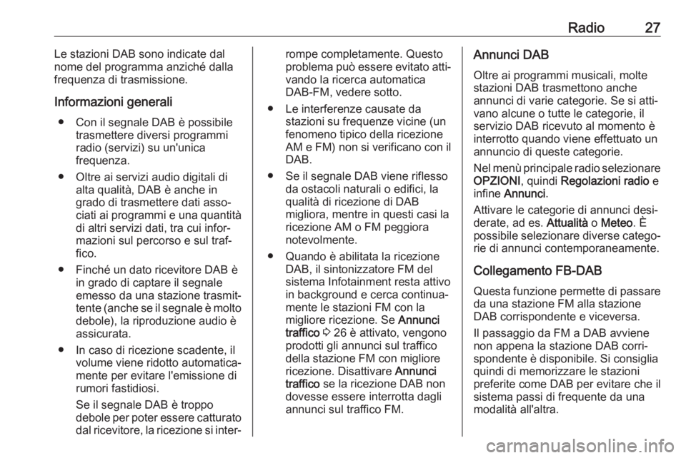 OPEL CORSA F 2020  Manuale del sistema Infotainment (in Italian) Radio27Le stazioni DAB sono indicate dal
nome del programma anziché dalla
frequenza di trasmissione.
Informazioni generali ● Con il segnale DAB è possibile trasmettere diversi programmi
radio (ser