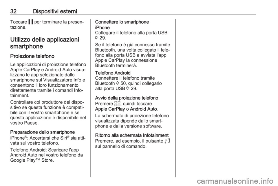 OPEL CORSA F 2020  Manuale del sistema Infotainment (in Italian) 32Dispositivi esterniToccare 5 per terminare la presen‐
tazione.
Utilizzo delle applicazionismartphone
Proiezione telefono Le applicazioni di proiezione telefono
Apple CarPlay e Android Auto visua�