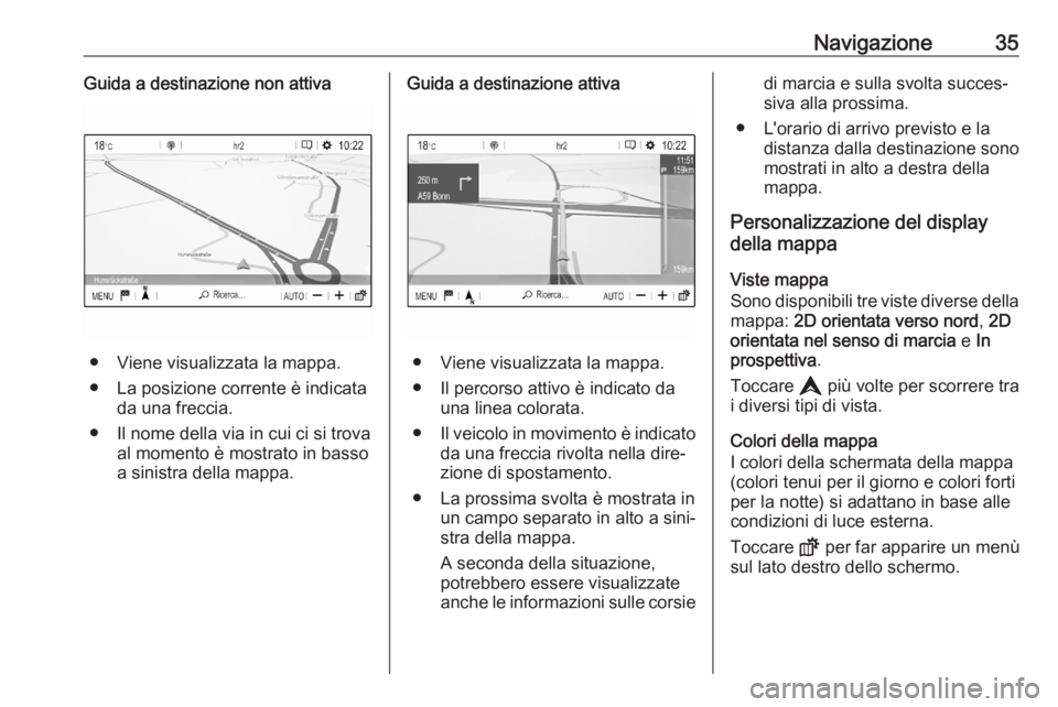 OPEL CORSA F 2020 Manuale del sistema Infotainment (in Italian) Navigazione35Guida a destinazione non attiva
● Viene visualizzata la mappa.
● La posizione corrente è indicata da una freccia.
● Il nome della via in cui ci si trova al momento è mostrato in b OPEL CORSA F 2020 Manuale del sistema Infotainment (in Italian) Navigazione35Guida a destinazione non attiva
● Viene visualizzata la mappa.
● La posizione corrente è indicata da una freccia.
● Il nome della via in cui ci si trova al momento è mostrato in b