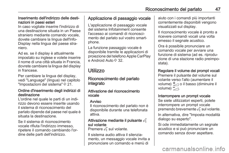 OPEL CORSA F 2020  Manuale del sistema Infotainment (in Italian) Riconoscimento del parlato47Inserimento dell'indirizzo delle desti‐
nazioni in paesi esteri
In caso vogliate inserire l'indirizzo di
una destinazione situata in un Paese
straniero mediante c