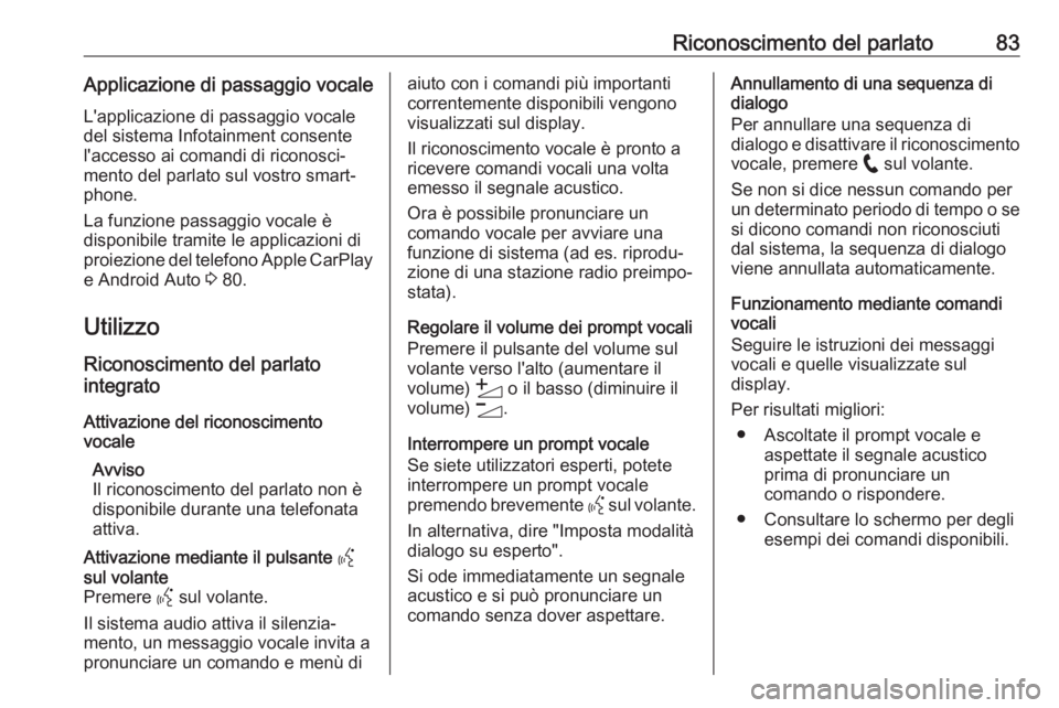 OPEL CORSA F 2020  Manuale del sistema Infotainment (in Italian) Riconoscimento del parlato83Applicazione di passaggio vocaleL'applicazione di passaggio vocale
del sistema Infotainment consente
l'accesso ai comandi di riconosci‐
mento del parlato sul vost