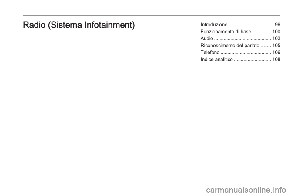 OPEL CORSA F 2020  Manuale del sistema Infotainment (in Italian) Introduzione................................. 96
Funzionamento di base .............100
Audio .......................................... 102
Riconoscimento del parlato .......105
Telefono ............