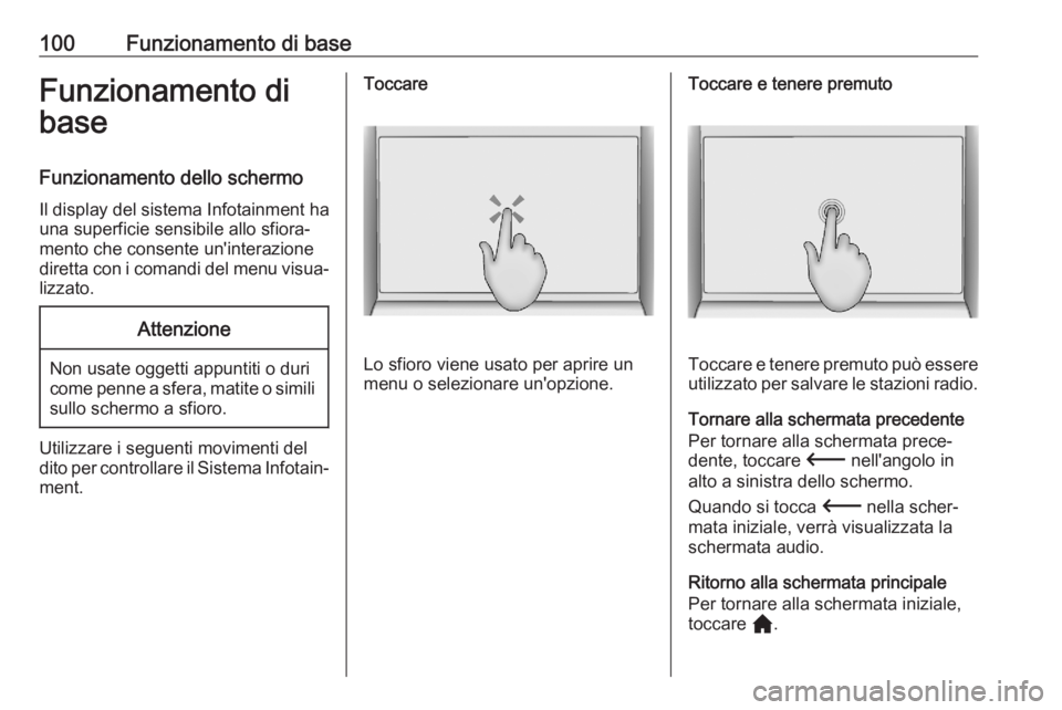 OPEL CORSA F 2020  Manuale del sistema Infotainment (in Italian) 100Funzionamento di baseFunzionamento di
base
Funzionamento dello schermo Il display del sistema Infotainment ha una superficie sensibile allo sfiora‐
mento che consente un'interazione
diretta c