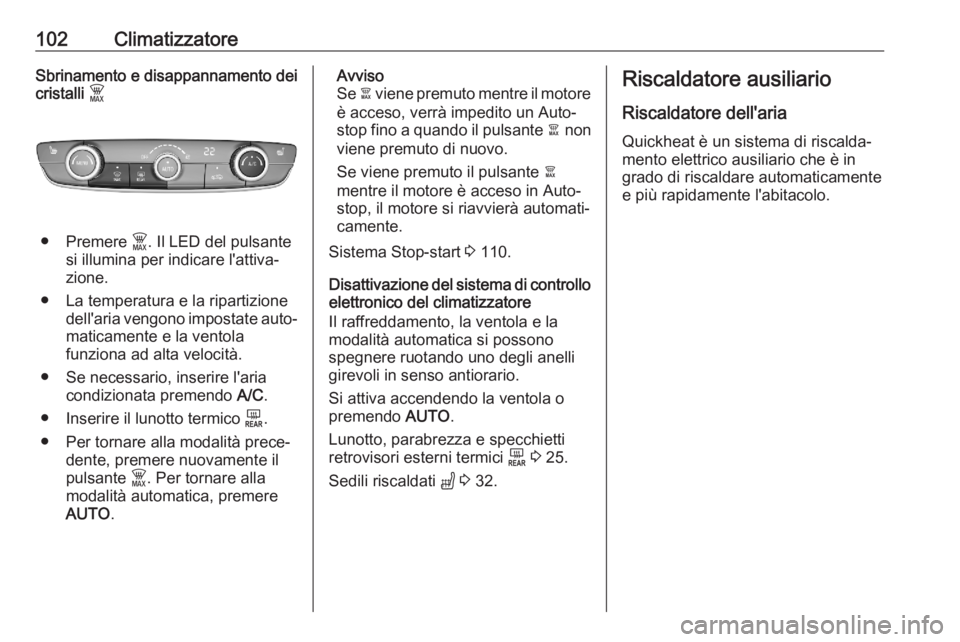 OPEL CORSA F 2020 Manuale di uso e manutenzione (in Italian) 102ClimatizzatoreSbrinamento e disappannamento dei
cristalli $
● Premere $. Il LED del pulsante
si illumina per indicare l'attiva‐
zione.
● La temperatura e la ripartizione dell'aria v OPEL CORSA F 2020 Manuale di uso e manutenzione (in Italian) 102ClimatizzatoreSbrinamento e disappannamento dei
cristalli $
● Premere $. Il LED del pulsante
si illumina per indicare l'attiva‐
zione.
● La temperatura e la ripartizione dell'aria v