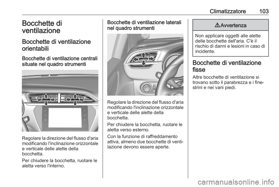 OPEL CORSA F 2020 Manuale di uso e manutenzione (in Italian) Climatizzatore103Bocchette di
ventilazione
Bocchette di ventilazione orientabili
Bocchette di ventilazione centrali
situate nel quadro strumenti
Regolare la direzione del flusso d'aria
modificando OPEL CORSA F 2020 Manuale di uso e manutenzione (in Italian) Climatizzatore103Bocchette di
ventilazione
Bocchette di ventilazione orientabili
Bocchette di ventilazione centrali
situate nel quadro strumenti
Regolare la direzione del flusso d'aria
modificando