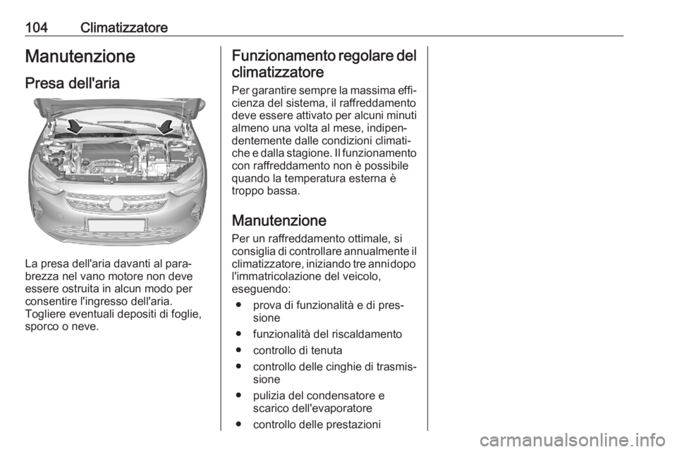 OPEL CORSA F 2020 Manuale di uso e manutenzione (in Italian) 104ClimatizzatoreManutenzione
Presa dell'aria
La presa dell'aria davanti al para‐
brezza nel vano motore non deve
essere ostruita in alcun modo per
consentire l'ingresso dell'aria.
T OPEL CORSA F 2020 Manuale di uso e manutenzione (in Italian) 104ClimatizzatoreManutenzione
Presa dell'aria
La presa dell'aria davanti al para‐
brezza nel vano motore non deve
essere ostruita in alcun modo per
consentire l'ingresso dell'aria.
T