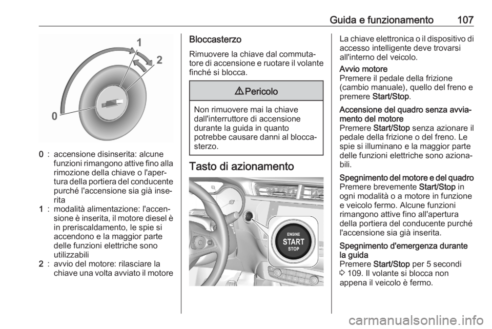 OPEL CORSA F 2020  Manuale di uso e manutenzione (in Italian) Guida e funzionamento1070:accensione disinserita: alcune
funzioni rimangono attive fino alla
rimozione della chiave o l'aper‐
tura della portiera del conducente purché l'accensione sia già