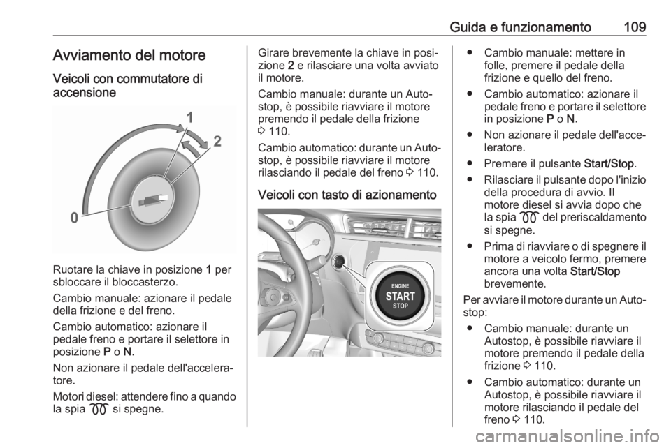 OPEL CORSA F 2020 Manuale di uso e manutenzione (in Italian) Guida e funzionamento109Avviamento del motoreVeicoli con commutatore di
accensione
Ruotare la chiave in posizione 1 per
sbloccare il bloccasterzo.
Cambio manuale: azionare il pedale della frizione e OPEL CORSA F 2020 Manuale di uso e manutenzione (in Italian) Guida e funzionamento109Avviamento del motoreVeicoli con commutatore di
accensione
Ruotare la chiave in posizione 1 per
sbloccare il bloccasterzo.
Cambio manuale: azionare il pedale della frizione e
