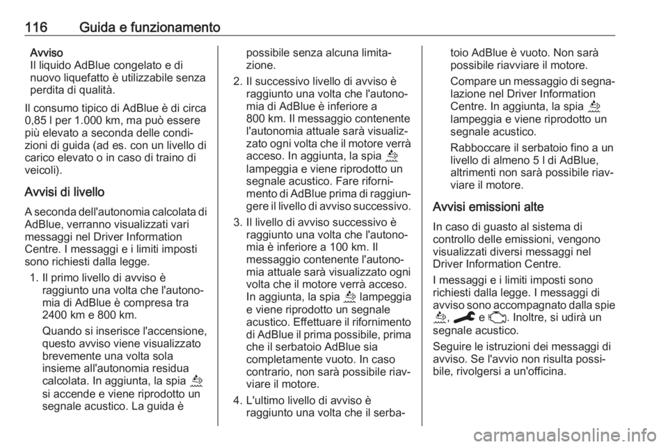 OPEL CORSA F 2020  Manuale di uso e manutenzione (in Italian) 116Guida e funzionamentoAvviso
Il liquido AdBlue congelato e di
nuovo liquefatto è utilizzabile senza
perdita di qualità.
Il consumo tipico di AdBlue è di circa
0,85 l per 1.000 km, ma può essere
