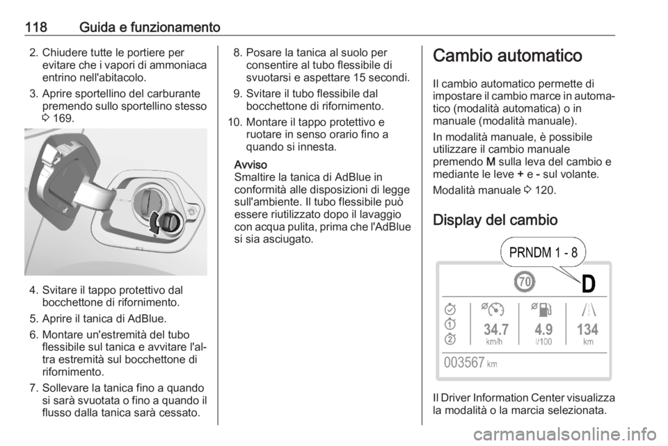 OPEL CORSA F 2020 Manuale di uso e manutenzione (in Italian) 118Guida e funzionamento2. Chiudere tutte le portiere perevitare che i vapori di ammoniacaentrino nell'abitacolo.
3. Aprire sportellino del carburante premendo sullo sportellino stesso
3 169.
4. OPEL CORSA F 2020 Manuale di uso e manutenzione (in Italian) 118Guida e funzionamento2. Chiudere tutte le portiere perevitare che i vapori di ammoniacaentrino nell'abitacolo.
3. Aprire sportellino del carburante premendo sullo sportellino stesso
3 169.
4.