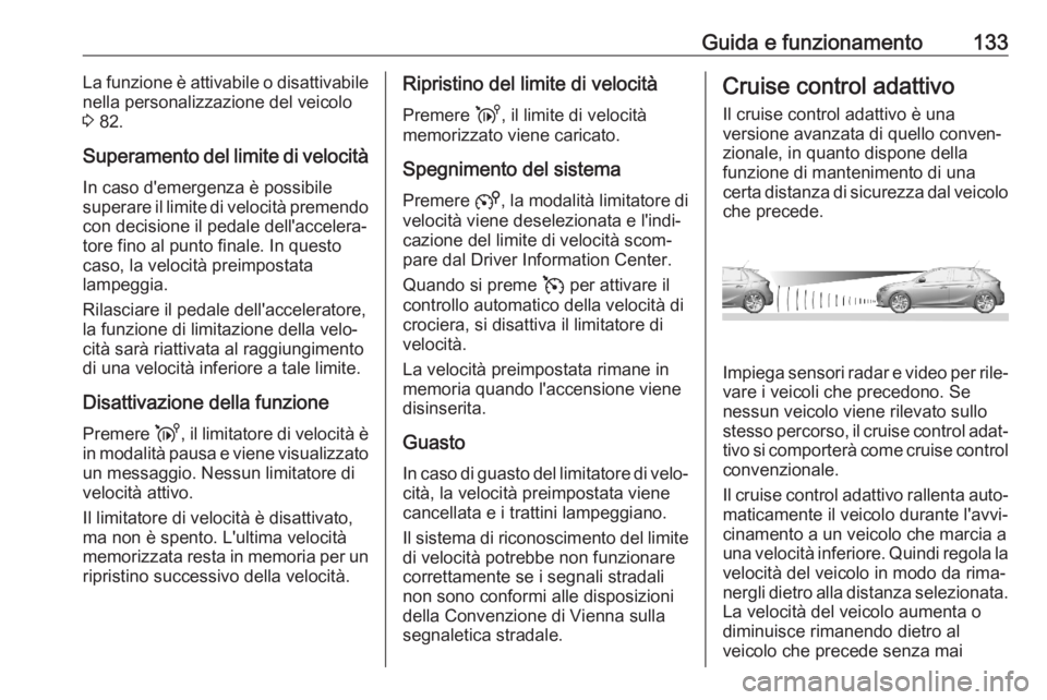 OPEL CORSA F 2020  Manuale di uso e manutenzione (in Italian) Guida e funzionamento133La funzione è attivabile o disattivabile
nella personalizzazione del veicolo
3  82.
Superamento del limite di velocità
In caso d'emergenza è possibile
superare il limite