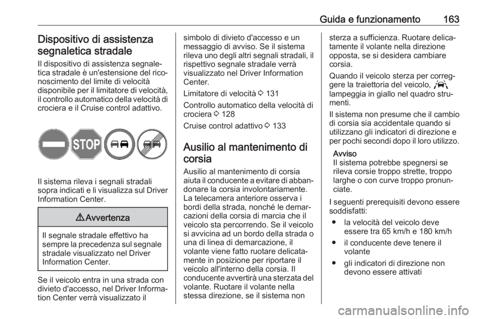 OPEL CORSA F 2020 Manuale di uso e manutenzione (in Italian) Guida e funzionamento163Dispositivo di assistenza
segnaletica stradale
Il dispositivo di assistenza segnale‐
tica stradale è un'estensione del rico‐
noscimento del limite di velocità
disponi OPEL CORSA F 2020 Manuale di uso e manutenzione (in Italian) Guida e funzionamento163Dispositivo di assistenza
segnaletica stradale
Il dispositivo di assistenza segnale‐
tica stradale è un'estensione del rico‐
noscimento del limite di velocità
disponi