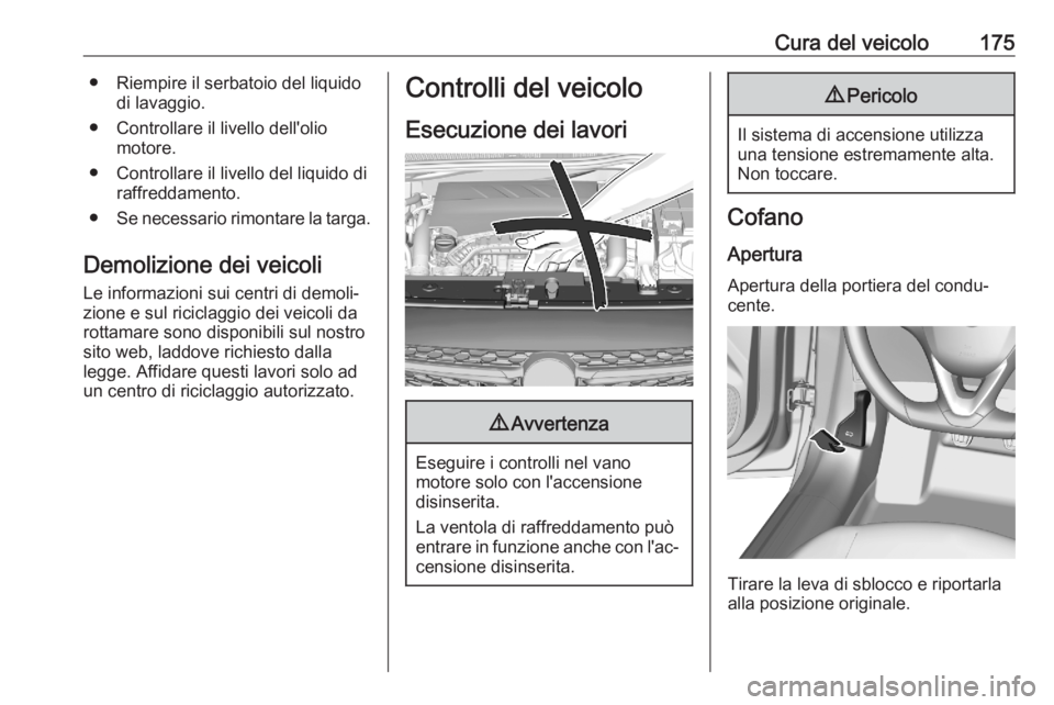 OPEL CORSA F 2020 Manuale di uso e manutenzione (in Italian) Cura del veicolo175● Riempire il serbatoio del liquidodi lavaggio.
● Controllare il livello dell'olio motore.
● Controllare il livello del liquido di raffreddamento.
● Se necessario rimont OPEL CORSA F 2020 Manuale di uso e manutenzione (in Italian) Cura del veicolo175● Riempire il serbatoio del liquidodi lavaggio.
● Controllare il livello dell'olio motore.
● Controllare il livello del liquido di raffreddamento.
● Se necessario rimont