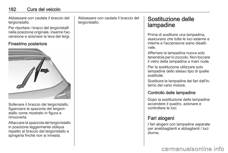 OPEL CORSA F 2020 Manuale di uso e manutenzione (in Italian) 182Cura del veicoloAbbassare con cautela il braccio del
tergicristallo.
Per riportare i bracci del tergicristalli
nella posizione originale, inserire l'ac‐
censione e azionare la leva del tergi. OPEL CORSA F 2020 Manuale di uso e manutenzione (in Italian) 182Cura del veicoloAbbassare con cautela il braccio del
tergicristallo.
Per riportare i bracci del tergicristalli
nella posizione originale, inserire l'ac‐
censione e azionare la leva del tergi.