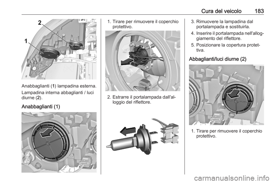 OPEL CORSA F 2020 Manuale di uso e manutenzione (in Italian) Cura del veicolo183
Anabbaglianti (1) lampadina esterna.
Lampadina interna abbaglianti / luci diurne ( 2).
Anabbaglianti (1)
1. Tirare per rimuovere il coperchio protettivo.
2. Estrarre il portalampad OPEL CORSA F 2020 Manuale di uso e manutenzione (in Italian) Cura del veicolo183
Anabbaglianti (1) lampadina esterna.
Lampadina interna abbaglianti / luci diurne ( 2).
Anabbaglianti (1)
1. Tirare per rimuovere il coperchio protettivo.
2. Estrarre il portalampad