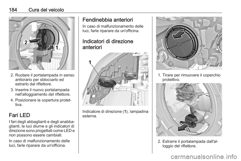 OPEL CORSA F 2020 Manuale di uso e manutenzione (in Italian) 184Cura del veicolo
2. Ruotare il portalampada in sensoantiorario per sbloccarlo ed
estrarlo dal riflettore.
3. Inserire il nuovo portalampada nell'alloggiamento del riflettore.
4. Posizionare la OPEL CORSA F 2020 Manuale di uso e manutenzione (in Italian) 184Cura del veicolo
2. Ruotare il portalampada in sensoantiorario per sbloccarlo ed
estrarlo dal riflettore.
3. Inserire il nuovo portalampada nell'alloggiamento del riflettore.
4. Posizionare la