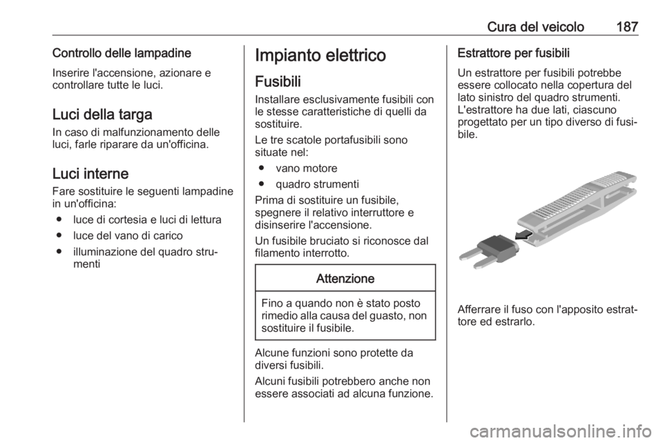 OPEL CORSA F 2020 Manuale di uso e manutenzione (in Italian) Cura del veicolo187Controllo delle lampadineInserire l'accensione, azionare e
controllare tutte le luci.
Luci della targa
In caso di malfunzionamento delle
luci, farle riparare da un'officina. OPEL CORSA F 2020 Manuale di uso e manutenzione (in Italian) Cura del veicolo187Controllo delle lampadineInserire l'accensione, azionare e
controllare tutte le luci.
Luci della targa
In caso di malfunzionamento delle
luci, farle riparare da un'officina.