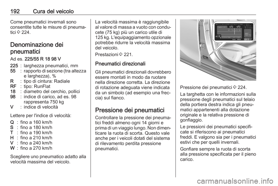 OPEL CORSA F 2020  Manuale di uso e manutenzione (in Italian) 192Cura del veicoloCome pneumatici invernali sono
consentite tutte le misure di pneuma‐
tici  3 224.
Denominazione dei pneumatici
Ad es.  225/55 R 18 98 V225:larghezza pneumatici, mm55:rapporto di s