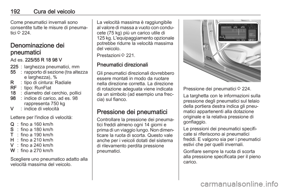 OPEL CORSA F 2020 Manuale di uso e manutenzione (in Italian) 192Cura del veicoloCome pneumatici invernali sono
consentite tutte le misure di pneuma‐
tici 3 224.
Denominazione dei pneumatici
Ad es. 225/55 R 18 98 V225:larghezza pneumatici, mm55:rapporto di s OPEL CORSA F 2020 Manuale di uso e manutenzione (in Italian) 192Cura del veicoloCome pneumatici invernali sono
consentite tutte le misure di pneuma‐
tici 3 224.
Denominazione dei pneumatici
Ad es. 225/55 R 18 98 V225:larghezza pneumatici, mm55:rapporto di s
