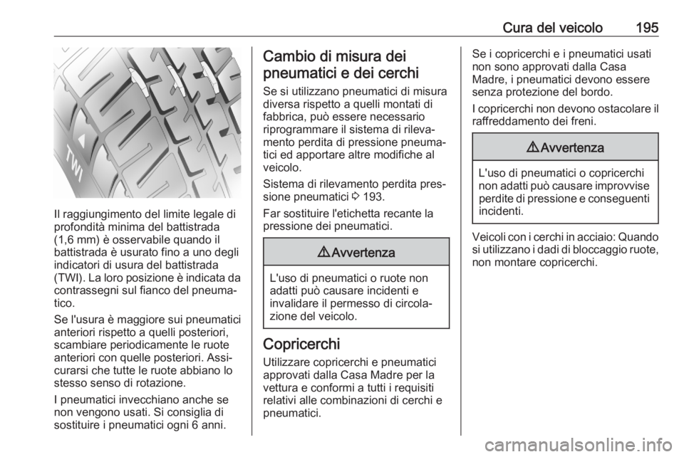 OPEL CORSA F 2020 Manuale di uso e manutenzione (in Italian) Cura del veicolo195
Il raggiungimento del limite legale di
profondità minima del battistrada
(1,6 mm) è osservabile quando il
battistrada è usurato fino a uno degli
indicatori di usura del battistr OPEL CORSA F 2020 Manuale di uso e manutenzione (in Italian) Cura del veicolo195
Il raggiungimento del limite legale di
profondità minima del battistrada
(1,6 mm) è osservabile quando il
battistrada è usurato fino a uno degli
indicatori di usura del battistr