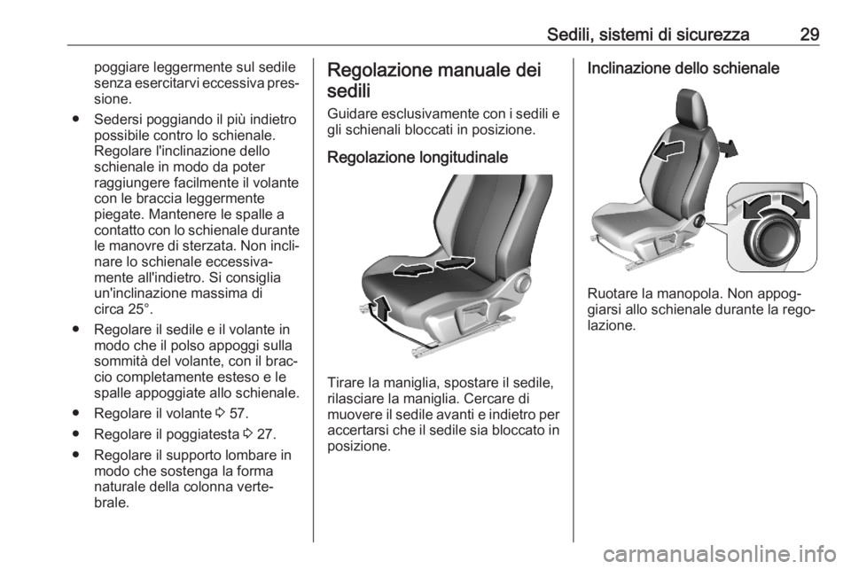 OPEL CORSA F 2020 Manuale di uso e manutenzione (in Italian) Sedili, sistemi di sicurezza29poggiare leggermente sul sedile
senza esercitarvi eccessiva pres‐ sione.
● Sedersi poggiando il più indietro possibile contro lo schienale.
Regolare l'inclinazio OPEL CORSA F 2020 Manuale di uso e manutenzione (in Italian) Sedili, sistemi di sicurezza29poggiare leggermente sul sedile
senza esercitarvi eccessiva pres‐ sione.
● Sedersi poggiando il più indietro possibile contro lo schienale.
Regolare l'inclinazio