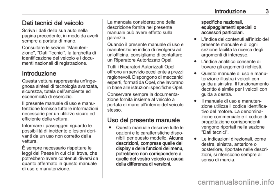 OPEL CORSA F 2020  Manuale di uso e manutenzione (in Italian) Introduzione3Dati tecnici del veicoloScriva i dati della sua auto nella
pagina precedente, in modo da averli
sempre a portata di mano.
Consultare le sezioni "Manuten‐
zione", "Dati Tecni