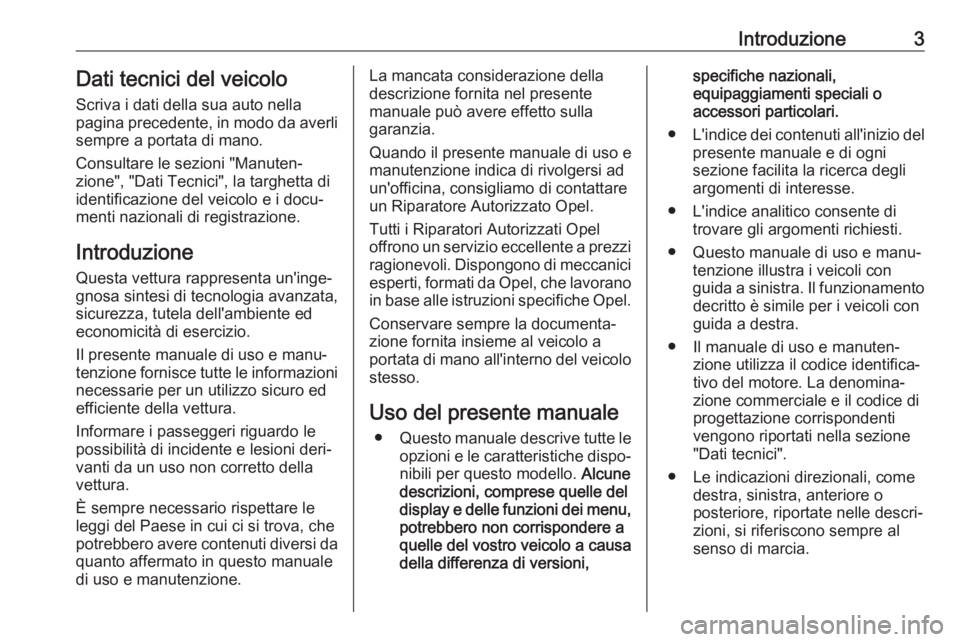 OPEL CORSA F 2020 Manuale di uso e manutenzione (in Italian) Introduzione3Dati tecnici del veicoloScriva i dati della sua auto nella
pagina precedente, in modo da averli
sempre a portata di mano.
Consultare le sezioni "Manuten‐
zione", "Dati Tecni OPEL CORSA F 2020 Manuale di uso e manutenzione (in Italian) Introduzione3Dati tecnici del veicoloScriva i dati della sua auto nella
pagina precedente, in modo da averli
sempre a portata di mano.
Consultare le sezioni "Manuten‐
zione", "Dati Tecni