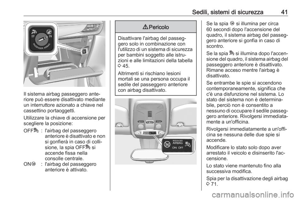 OPEL CORSA F 2020  Manuale di uso e manutenzione (in Italian) Sedili, sistemi di sicurezza41
Il sistema airbag passeggero ante‐
riore può essere disattivato mediante
un interruttore azionato a chiave nel
cassettino portaoggetti.
Utilizzare la chiave di accens
