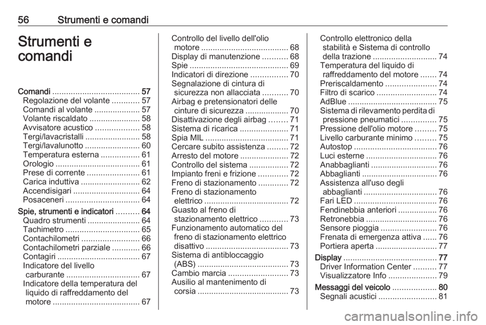 OPEL CORSA F 2020  Manuale di uso e manutenzione (in Italian) 56Strumenti e comandiStrumenti e
comandiComandi ...................................... 57
Regolazione del volante ............57
Comandi al volante ....................57
Volante riscaldato ..........