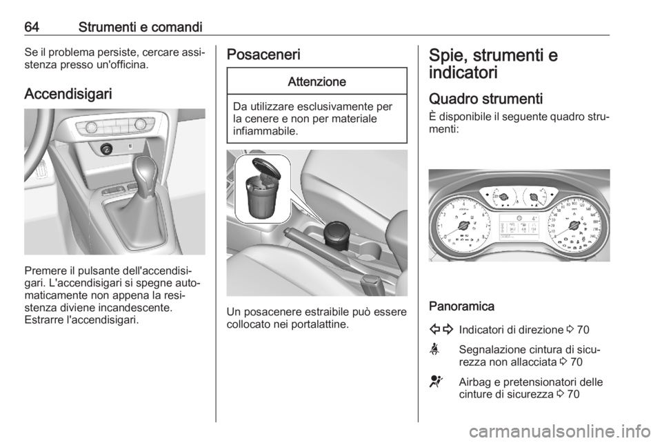 OPEL CORSA F 2020  Manuale di uso e manutenzione (in Italian) 64Strumenti e comandiSe il problema persiste, cercare assi‐stenza presso un'officina.
Accendisigari
Premere il pulsante dell'accendisi‐
gari. L'accendisigari si spegne auto‐
maticame