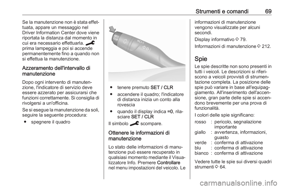 OPEL CORSA F 2020  Manuale di uso e manutenzione (in Italian) Strumenti e comandi69Se la manutenzione non è stata effet‐
tuata, appare un messaggio nel
Driver Information Center dove viene
riportata la distanza dal momento in
cui era necessario effettuarla.  