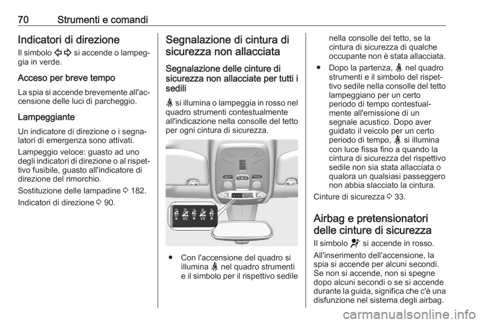 OPEL CORSA F 2020  Manuale di uso e manutenzione (in Italian) 70Strumenti e comandiIndicatori di direzioneIl simbolo  1 si accende o lampeg‐
gia in verde.
Acceso per breve tempo La spia si accende brevemente all'ac‐
censione delle luci di parcheggio.
Lam
