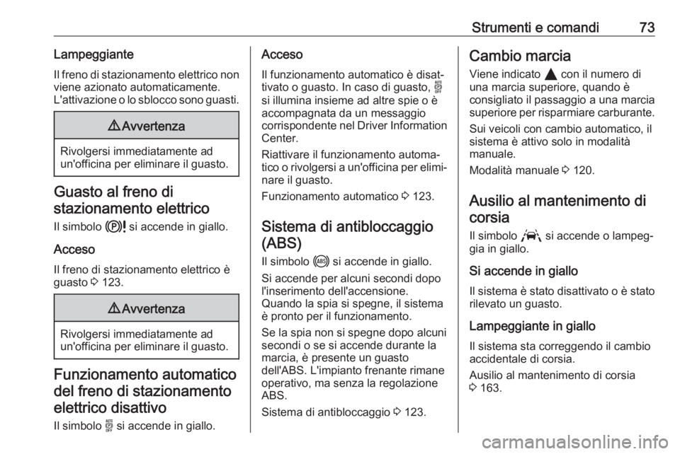 OPEL CORSA F 2020  Manuale di uso e manutenzione (in Italian) Strumenti e comandi73LampeggianteIl freno di stazionamento elettrico non viene azionato automaticamente.
L'attivazione o lo sblocco sono guasti.9 Avvertenza
Rivolgersi immediatamente ad
un'off