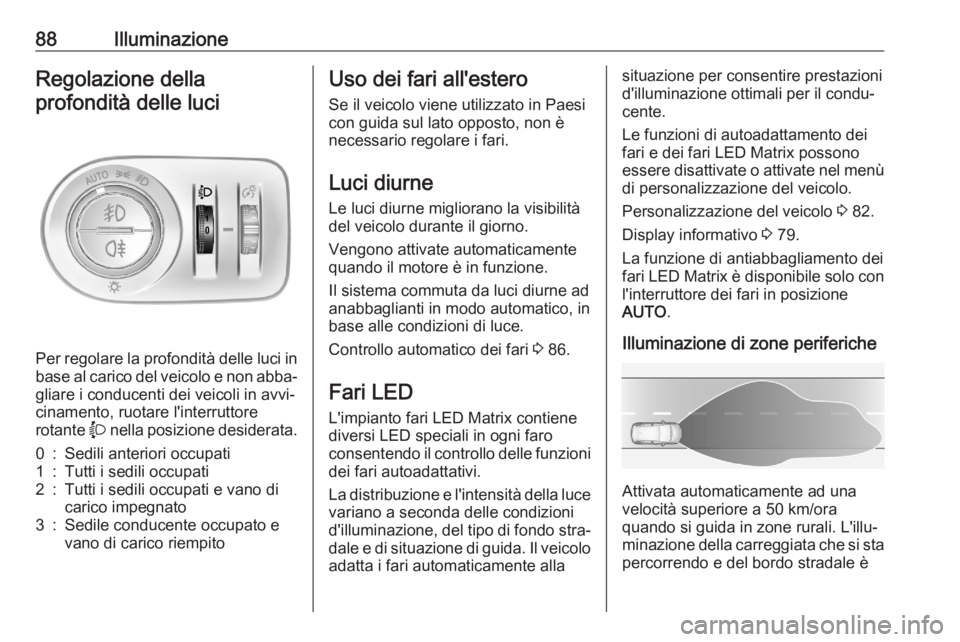 OPEL CORSA F 2020  Manuale di uso e manutenzione (in Italian) 88IlluminazioneRegolazione dellaprofondità delle luci
Per regolare la profondità delle luci in base al carico del veicolo e non abba‐ gliare i conducenti dei veicoli in avvi‐cinamento, ruotare l