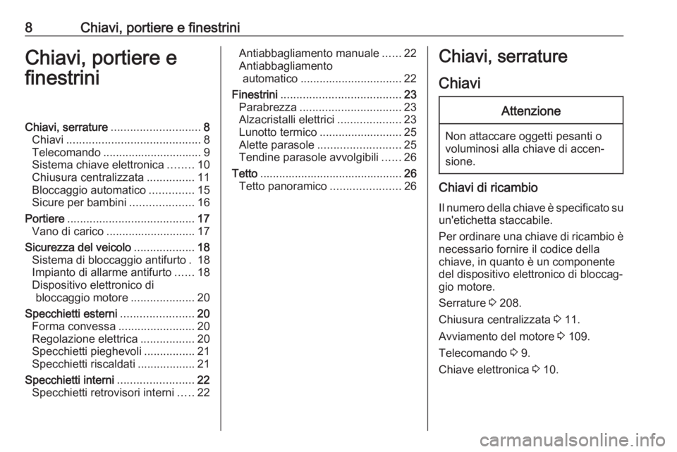 OPEL CORSA F 2020  Manuale di uso e manutenzione (in Italian) 8Chiavi, portiere e finestriniChiavi, portiere e
finestriniChiavi, serrature ............................ 8
Chiavi .......................................... 8
Telecomando ............................