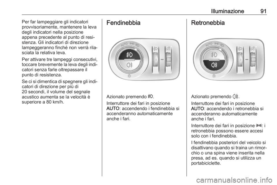 OPEL CORSA F 2020 Manuale di uso e manutenzione (in Italian) Illuminazione91Per far lampeggiare gli indicatori
provvisoriamente, mantenere la leva
degli indicatori nella posizione
appena precedente al punto di resi‐
stenza. Gli indicatori di direzione
lampegg OPEL CORSA F 2020 Manuale di uso e manutenzione (in Italian) Illuminazione91Per far lampeggiare gli indicatori
provvisoriamente, mantenere la leva
degli indicatori nella posizione
appena precedente al punto di resi‐
stenza. Gli indicatori di direzione
lampegg