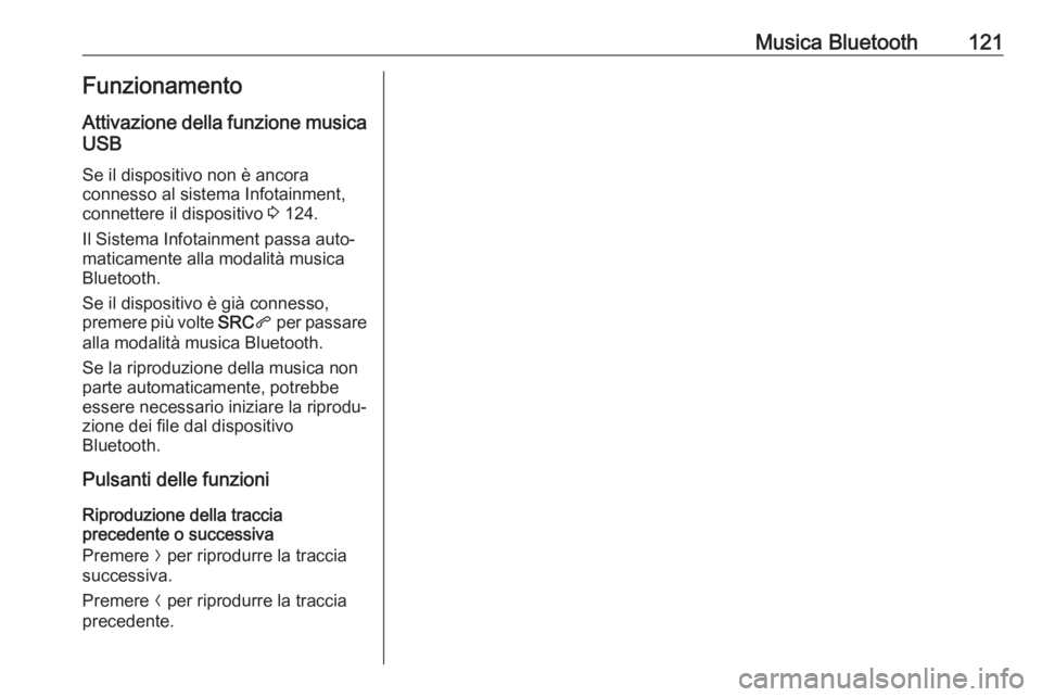 OPEL CROSSLAND X 2017.75  Manuale del sistema Infotainment (in Italian) Musica Bluetooth121FunzionamentoAttivazione della funzione musica
USB
Se il dispositivo non è ancora
connesso al sistema Infotainment,
connettere il dispositivo  3 124.
Il Sistema Infotainment passa 