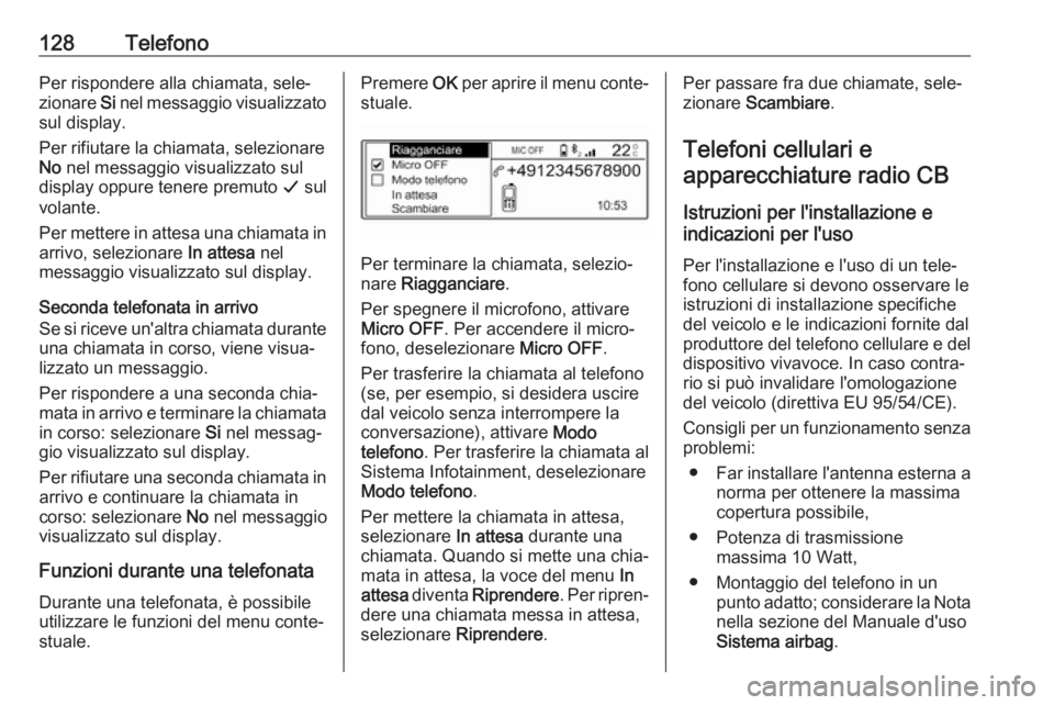 OPEL CROSSLAND X 2017.75  Manuale del sistema Infotainment (in Italian) 128TelefonoPer rispondere alla chiamata, sele‐
zionare  Si nel messaggio visualizzato
sul display.
Per rifiutare la chiamata, selezionare
No  nel messaggio visualizzato sul
display oppure tenere pre