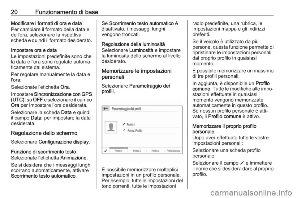 OPEL CROSSLAND X 2017.75  Manuale del sistema Infotainment (in Italian) 20Funzionamento di baseModificare i formati di ora e data
Per cambiare il formato della data e
dell'ora, selezionare la rispettiva
scheda e quindi il formato desiderato.
Impostare ora e data
Le im