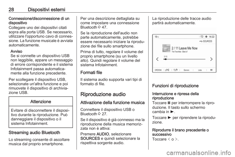 OPEL CROSSLAND X 2017.75  Manuale del sistema Infotainment (in Italian) 28Dispositivi esterniConnessione/disconnessione di un
dispositivo
Collegare uno dei dispositivi citati
sopra alla porta USB. Se necessario, utilizzare l'opportuno cavo di connes‐
sione. La funzi
