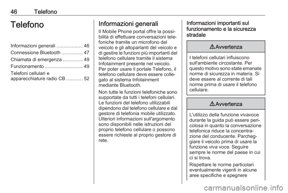 OPEL CROSSLAND X 2017.75  Manuale del sistema Infotainment (in Italian) 46TelefonoTelefonoInformazioni generali...................46
Connessione Bluetooth ...............47
Chiamata di emergenza ..............49
Funzionamento ............................ 49
Telefoni cellu