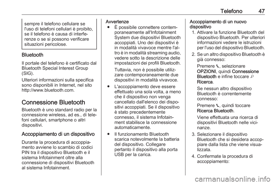 OPEL CROSSLAND X 2017.75  Manuale del sistema Infotainment (in Italian) Telefono47sempre il telefono cellulare se
l'uso di telefoni cellulari è proibito,
se il telefono è causa di interfe‐
renze o se si possono verificare situazioni pericolose.
Bluetooth
Il portal