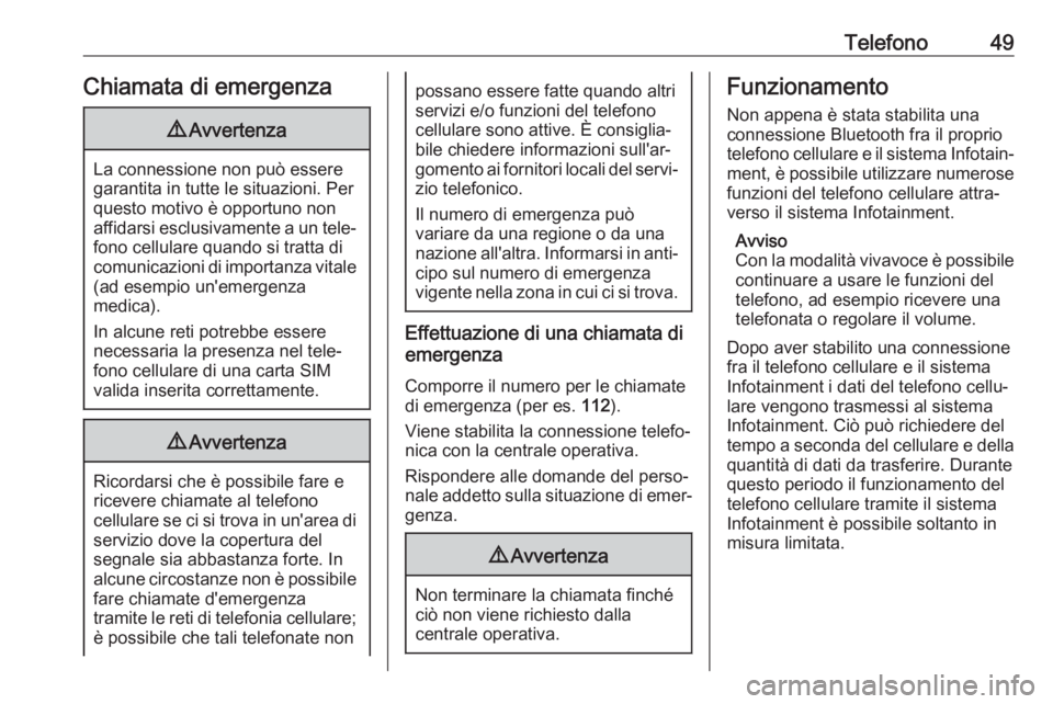 OPEL CROSSLAND X 2017.75  Manuale del sistema Infotainment (in Italian) Telefono49Chiamata di emergenza9Avvertenza
La connessione non può essere
garantita in tutte le situazioni. Per
questo motivo è opportuno non affidarsi esclusivamente a un tele‐ fono cellulare quan