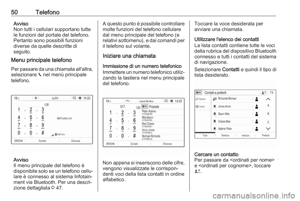 OPEL CROSSLAND X 2017.75  Manuale del sistema Infotainment (in Italian) 50TelefonoAvviso
Non tutti i cellulari supportano tutte
le funzioni del portale del telefono.
Pertanto sono possibili funzioni
diverse da quelle descritte di
seguito.
Menu principale telefono
Per pass