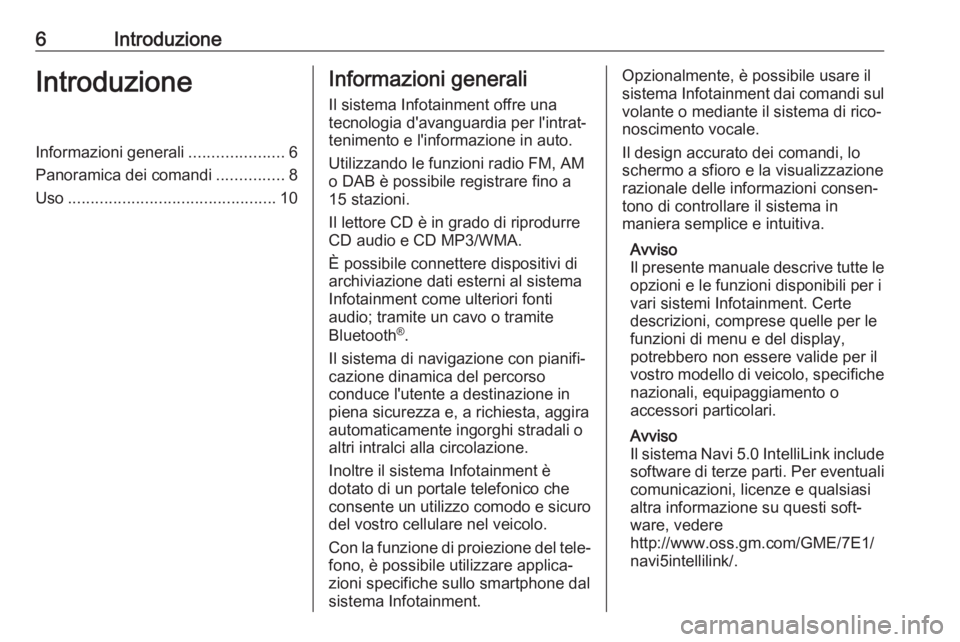 OPEL CROSSLAND X 2017.75  Manuale del sistema Infotainment (in Italian) 6IntroduzioneIntroduzioneInformazioni generali.....................6
Panoramica dei comandi ...............8
Uso .............................................. 10Informazioni generali
Il sistema Infot