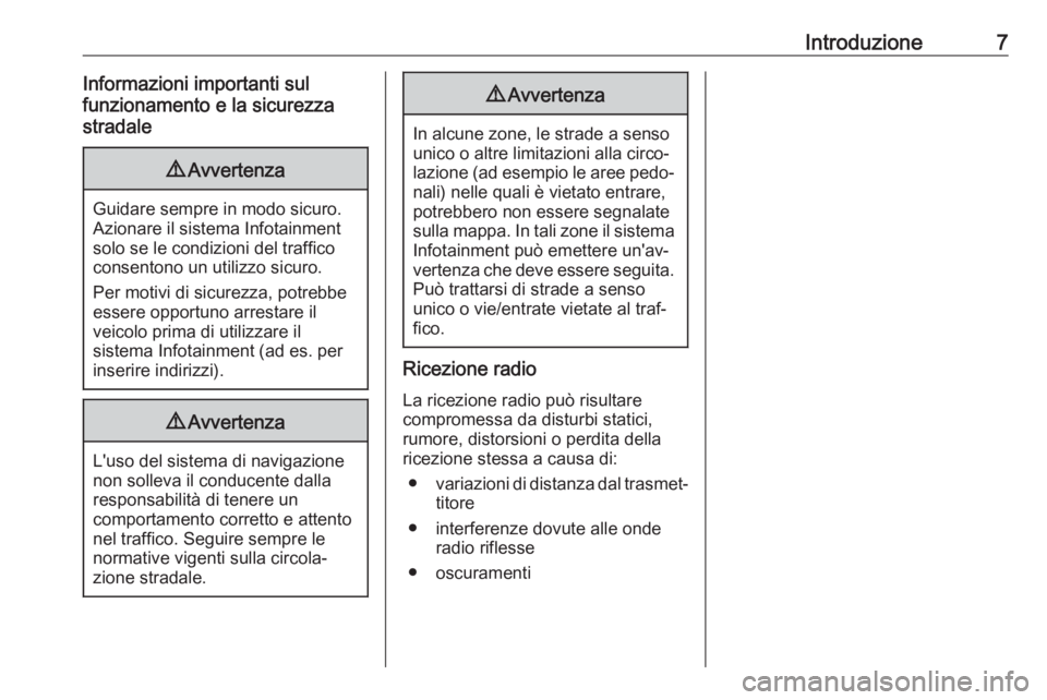 OPEL CROSSLAND X 2017.75  Manuale del sistema Infotainment (in Italian) Introduzione7Informazioni importanti sul
funzionamento e la sicurezza
stradale9 Avvertenza
Guidare sempre in modo sicuro.
Azionare il sistema Infotainment
solo se le condizioni del traffico
consentono