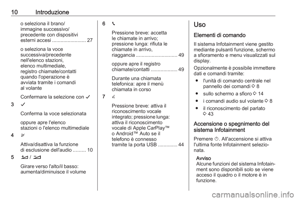 OPEL CROSSLAND X 2017.75  Manuale del sistema Infotainment (in Italian) 10Introduzioneo seleziona il brano/
immagine successivo/
precedente con dispositivi
esterni accesi ........................ 27
o seleziona la voce
successiva/precedente
nell'elenco stazioni,
elenc