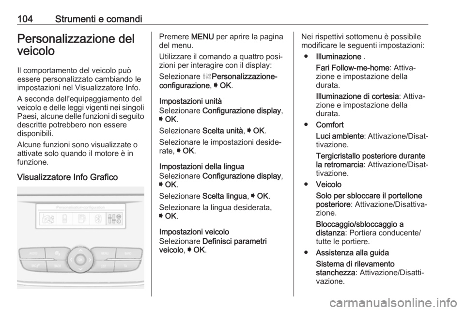 OPEL CROSSLAND X 2017.75 Manuale di uso e manutenzione (in Italian) 104Strumenti e comandiPersonalizzazione del
veicolo
Il comportamento del veicolo può essere personalizzato cambiando le
impostazioni nel Visualizzatore Info.
A seconda dell'equipaggiamento del
ve OPEL CROSSLAND X 2017.75 Manuale di uso e manutenzione (in Italian) 104Strumenti e comandiPersonalizzazione del
veicolo
Il comportamento del veicolo può essere personalizzato cambiando le
impostazioni nel Visualizzatore Info.
A seconda dell'equipaggiamento del
ve