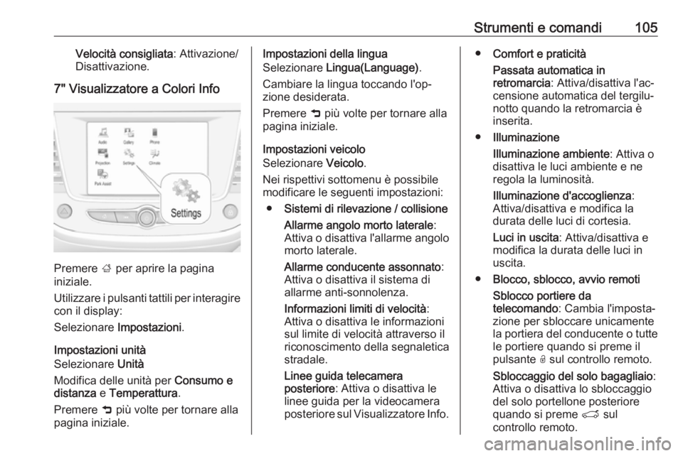 OPEL CROSSLAND X 2017.75 Manuale di uso e manutenzione (in Italian) Strumenti e comandi105Velocità consigliata: Attivazione/
Disattivazione.
7" Visualizzatore a Colori Info
Premere ; per aprire la pagina
iniziale.
Utilizzare i pulsanti tattili per interagire
con OPEL CROSSLAND X 2017.75 Manuale di uso e manutenzione (in Italian) Strumenti e comandi105Velocità consigliata: Attivazione/
Disattivazione.
7" Visualizzatore a Colori Info
Premere ; per aprire la pagina
iniziale.
Utilizzare i pulsanti tattili per interagire
con